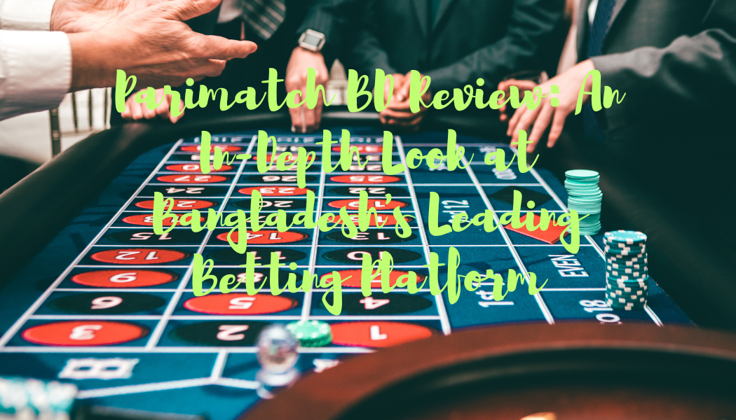 Review of Parimatch BD: An Analysis of the Best Betting Platform in Bangladesh